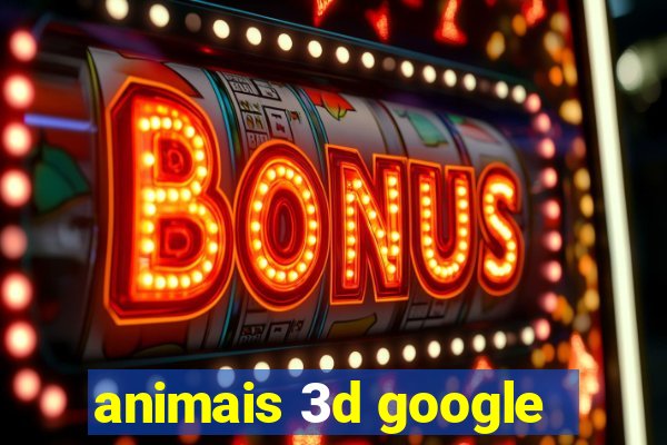 animais 3d google